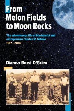 From Melon Fields to Moon Rocks: The adventurous life of biochemist and entrepreneur Charles W. Gehrke - O'Brien, Dianna Borsi