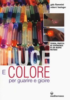 Luce e colore per guarire e gioire. Teoria, pratica ed esperienza di un nuovo metodo - Flammini, Galaadriel; Hasinger, Robert