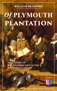 Of Plymouth Plantation - True Story of the Pilgrims' Life in the New World Colony (eBook, ePUB) - Bradford, William