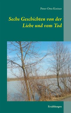 Sechs Geschichten von der Liebe und vom Tod - Kreiner, Peter-Otto