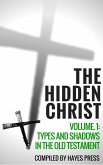 The Hidden Christ Volume 1: Types and Shadows in the Old Testament (eBook, ePUB) The Hidden Christ Volume 1: Types and Shadows in the Old Testament (eBook, ePUB)