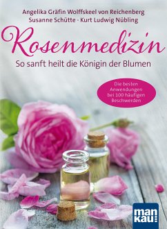 Rosenmedizin. So sanft heilt die Königin der Blumen (eBook, ePUB) - Reichenberg, Angelika Gräfin von Wolffskeel von; Schütte, Susanne; Nübling, Kurt Ludwig