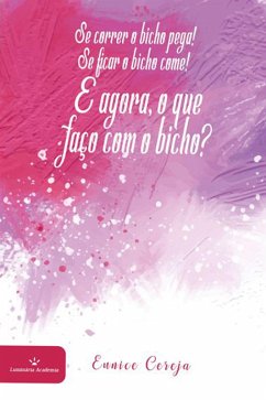 Cover Se correr o bicho pega! Se ficar o bicho come! E agora, o que faço com o bicho? (eBook, ePUB)