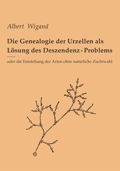 Die Genealogie der Urzellen als Lösung des Deszendenz-Problems - Wigand, Albert