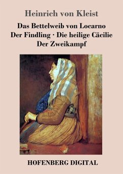 Das Bettelweib von Locarno / Der Findling / Die heilige Cäcilie / Der Zweikampf (eBook, ePUB) - Heinrich Von Kleist