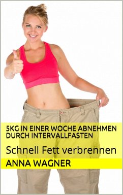 5kg in einer Woche abnehmen durch Intervallfasten (eBook, ePUB) - Wagner, Anna