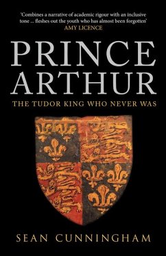Prince Arthur: The Tudor King Who Never Was - Cunningham, Sean