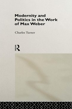 Modernity and Politics in the Work of Max Weber (eBook, ePUB) - Turner, Charles Modernity and Politics in the Work of Max Weber (eBook, ePUB) - Turner, Charles
