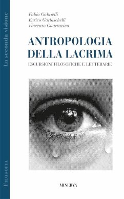 Antropologia della lacrima. Escursioni filosofiche e letterarie - Gabrielli, Fabio; Garlaschelli, Enrico; Guarracino, Vincenzo