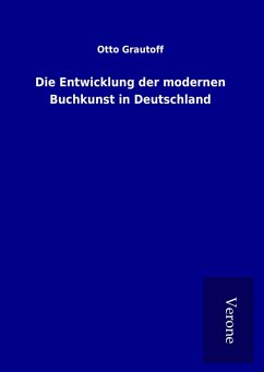 Die Entwicklung der modernen Buchkunst in Deutschland - Grautoff, Otto