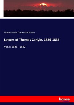 Letters of Thomas Carlyle, 1826-1836 - Carlyle, Thomas;Norton, Charles Eliot