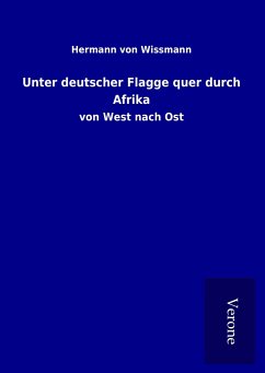 Unter deutscher Flagge quer durch Afrika - Wissmann, Hermann Von