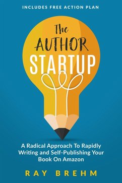 The Author Startup: A Radical Approach To Rapidly Writing and Self-Publishing Your Book On Amazon (eBook, ePUB) - Brehm, Ray