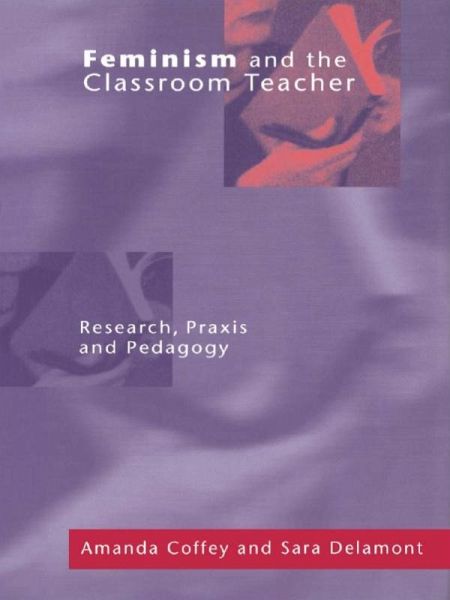 Feminism and the Classroom Teacher (eBook, ePUB) Feminism and the Classroom Teacher (eBook, ePUB)