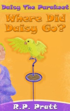 Daisy The Parakeet: Where Did Daisy Go? (eBook, ePUB) - Pratt, R. P.