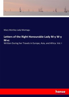 Letters of the Right Honourable Lady M-y W-y M-e: - Montagu, Mary Wortley