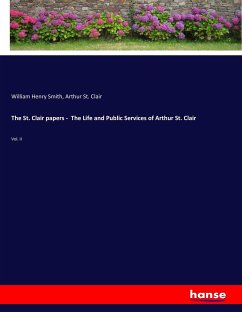The St. Clair papers - The Life and Public Services of Arthur St. Clair - Smith, William Henry;St. Clair, Arthur