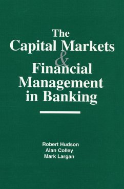 The Capital Markets and Financial Management in Banking (eBook, ePUB) - Hudson, Robert; Colley, Alan; Largan, Mark