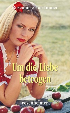 Um die Liebe betrogen (eBook, ePUB) - Forstmaier, Rosemarie