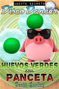 Agente Secreto Disco Dancer: Huevos Verdes con Panceta (eBook, ePUB) - Gordon, Scott