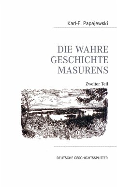 Die wahre Geschichte Masurens - Zweiter Teil - (eBook, ePUB) - Papajewski, Karl-Friedrich