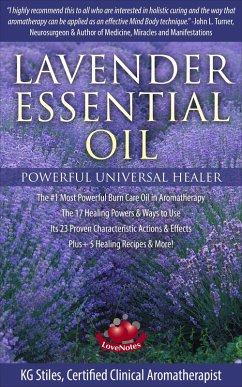 Cover Lavender Essential Oil Powerful Universal Healer the #1 Most Powerful Burn Care Oil in Aromatherapy the 17 Healing Powers & Ways to Use Its 23 Proven Characteristic Actions & Effects Plus+ Recipes (Healing with Essential Oil) (eBook, ePUB)
