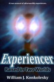 Experiencer: Raised In Two Worlds: A True Account of Otherworldly Experiences (eBook, ePUB) Experiencer: Raised In Two Worlds: A True Account of Otherworldly Experiences (eBook, ePUB)