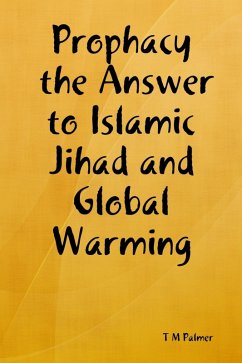 Prophacy the Answer to Islamic Jihad and Global Warming (eBook, ePUB) - Palmer, T M