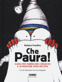 Che paura! Guida per fabbricare coraggio e affrontare ogni mostro - Frandino, Barbara