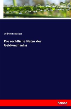 Die rechtliche Natur des Geldwechselns - Becker, Wilhelm