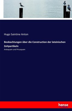 Beobachtungen über die Construction der lateinischen Zeitpartikeln - Anton, Hugo Saintine