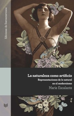 La naturaleza como artificio : representaciones de lo natural en el modernismo - Escalante, Marie