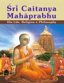 Sri Caitanya Mahaprabhu: His Life Religion and Philosophy (eBook, ePUB)