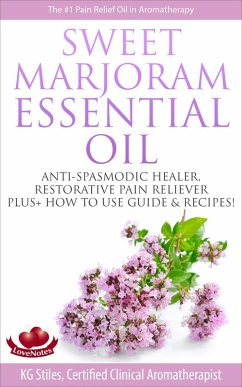 Cover Sweet Marjoram Essential Oil Anti-spasmodic Healer Restorative Pain Reliever Plus+ How to Use Guide & Recipes (Healing with Essential Oil) (eBook, ePUB)