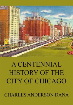 A Centennial history of the city of Chicago (eBook, ePUB) - Dana, Charles Anderson