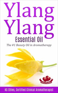 Ylang Ylang Essential Oil The #1 Beauty Oil in Aromatherapy (Healing with Essential Oil) (eBook, ePUB) - Stiles, Kg