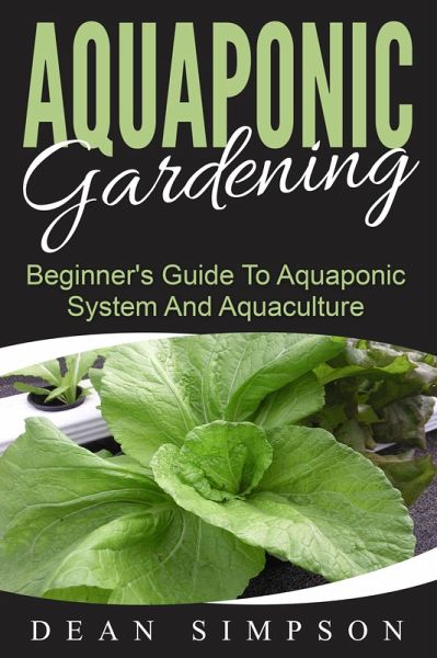 Aquaponic Gardening: Beginner's Guide To Aquaponic System And Aquaculture (eBook, ePUB) Aquaponic Gardening: Beginner's Guide To Aquaponic System And Aquaculture (eBook, ePUB)