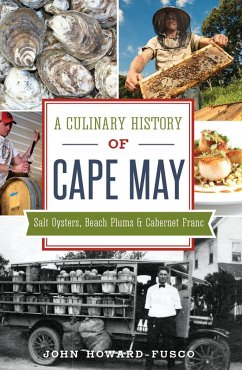 Culinary History of Cape May: Salt Oysters, Beach Plums & Cabernet Franc (eBook, ePUB) - Howard-Fusco, John