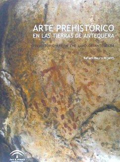 Arte prehistórico en las tierras de Antequera = Prehistoric art in the lands of Antequera - Maura Mijares, Rafael