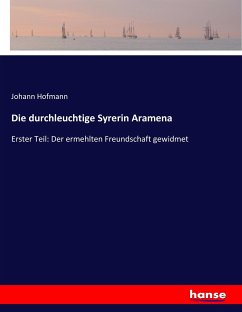 Die durchleuchtige Syrerin Aramena - Hofmann, Johann