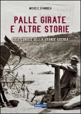 Palle girate e altre storie. Cose curiose della grande guerra Palle girate e altre storie. Cose curiose della grande guerra
