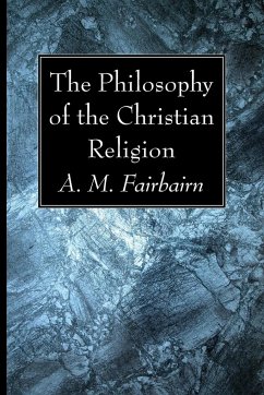 The Philosophy of the Christian Religion - Fairbairn, A. M.