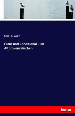 Futur und Conditional II im Altprovenzalischen - Wolff, Carl Fr.