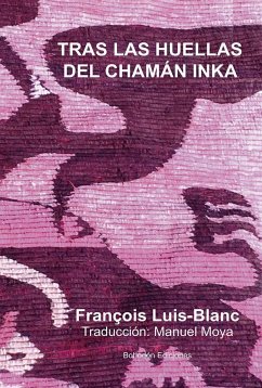 Tras las huellas del chamán inka - Luis-Blanc, François