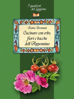Cucinare con erbe, fiori e bacche dell'Appennino - Brentani, Katia