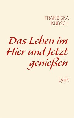 Das Leben im Hier und Jetzt genießen - Kubsch, Franziska