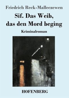 Sif. Das Weib, das den Mord beging - Reck-Malleczewen, Friedrich Sif. Das Weib, das den Mord beging - Reck-Malleczewen, Friedrich