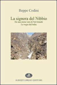 La signora del Nibbio. Da una storia vera di Val Grande, la vegia dul balm - Codini, Beppe