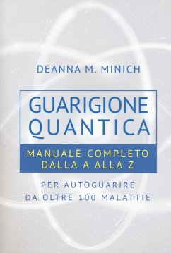 Guarigione quantica. Manuale completo dalla A alla Z per autoguarire da oltre 100 malattie - Minich, Deanna M.