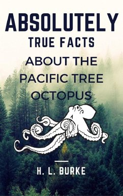 Absolutely True Facts About the Pacific Tree Octopus (eBook, ePUB) - L. Burke, H.